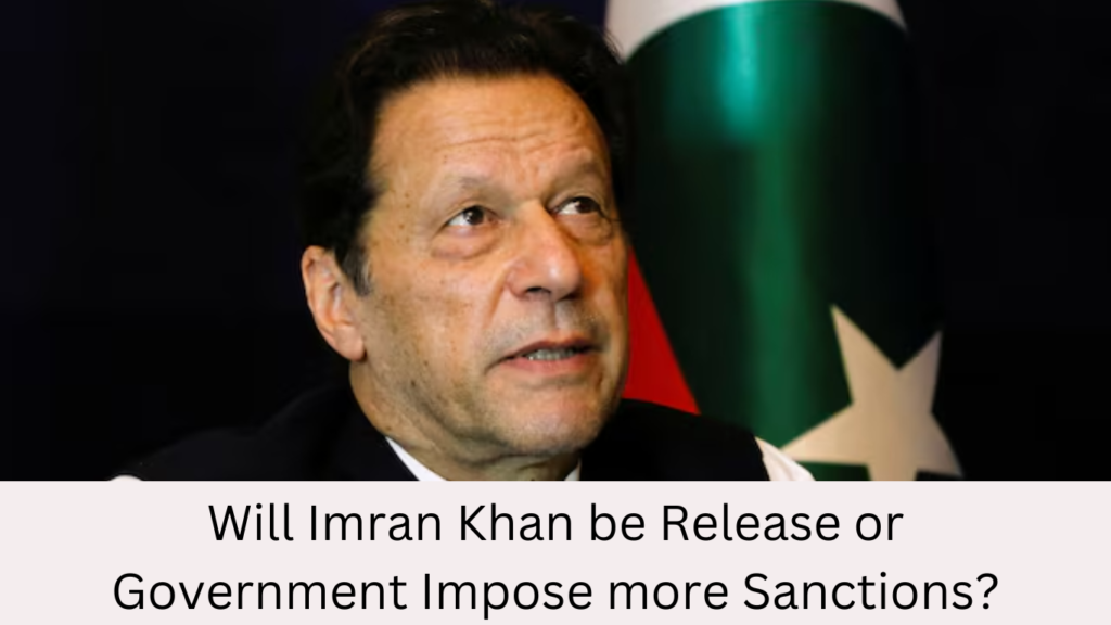 Will Imran Khan be Release or Government Impose more Sanctions